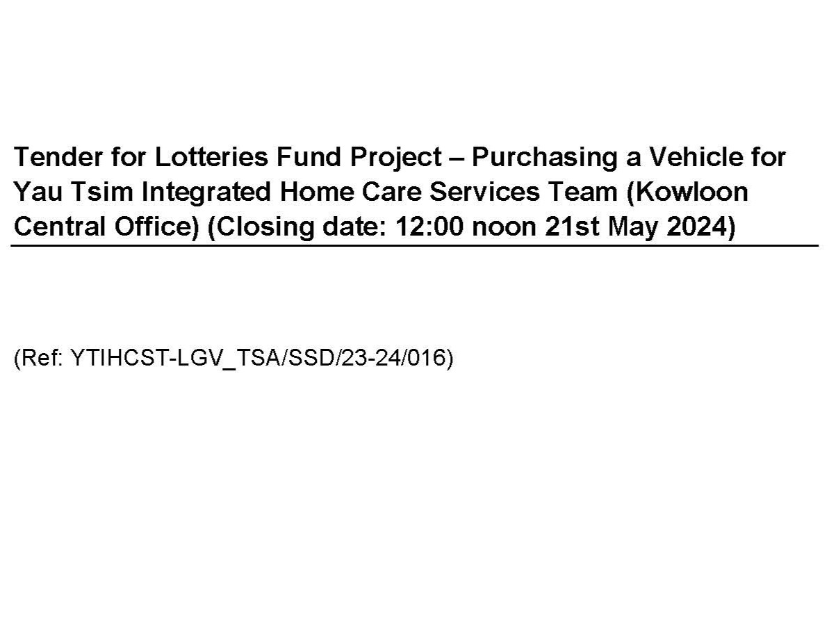 Tender for Lotteries Fund Project – Purchasing a Vehicle for Yau Tsim Integrated Home Care Services Team (Kowloon Central Office) (Closing date: 12:00 noon 21st May 2024)(English Only)